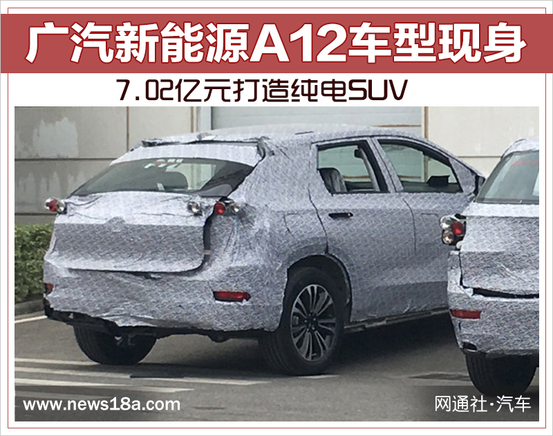 7.02億元打造純電SUV 廣汽新能源A12車型現(xiàn)身 7.02億元打造純電SUV 廣汽新能源A12車型現(xiàn)身